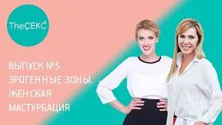 Выпуск №5. Эрогенные зоны. Женская мастурбация.