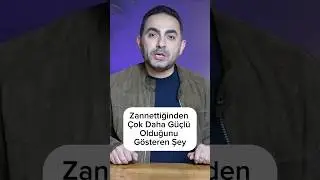 Zannettiğinden çok daha güçlü olduğunu gösteren şey