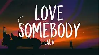 Lauv - Love Somebody (Lyrics / Lyrics Video) // 