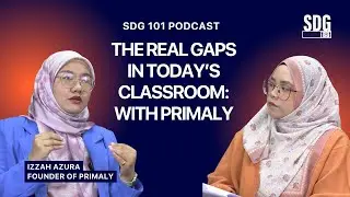 SDG 101 Series - THE REAL GAPS IN TODAY'S CLASSROOM: WITH IZZAH AZURA FROM PRIMALY