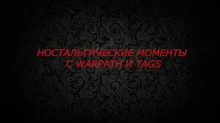 НОСТАЛЬГИЧЕСКИЕ МОМЕНТЫ (WARPATH И TAGS)