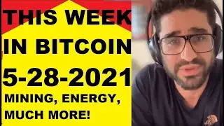 This week in Bitcoin- 5-28-2021- BTC energy truth! Mining Council, $6trillion budget, Conviction!