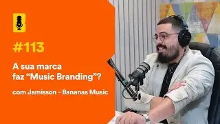 A sua marca faz "music branding"? (com Jamisson - Bananas Music) - Branding Em Tudo Podcast #113
