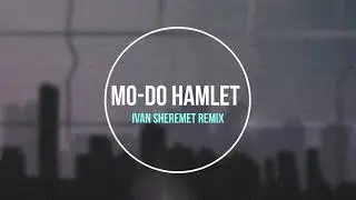 Mo-Do - HAMLET (IVAN SHEREMET REMIX)