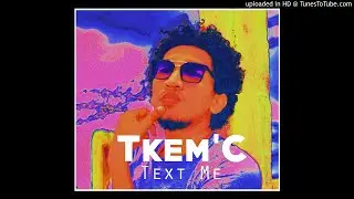 TKem'C - Text Me (Official Music Audio) 2019