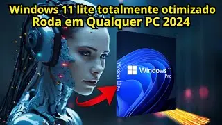 Windows 11 lite totalmente otimizado , roda em qualquer Pc