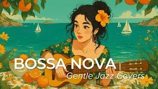 Bossa Nova Covers 2025 – Gentle Jazz Covers for Stress-Free Study and Work