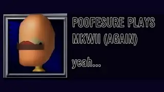 Poofesure Plays MKWII (AGAIN) yeah...