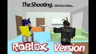 The Shooting AKA Dear Sister. (ROBLOX VERSION)