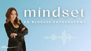 🎙️ Mindset fotografa – co nas blokuje, a co pcha do przodu?