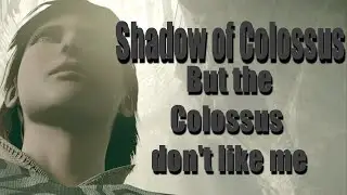 Shadows of colossus but the colossus don't like me!!
