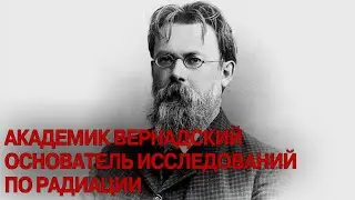 Академик Вернадский. Основатель исследований по радиации //Academician Vernadsky