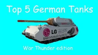 Top 5 German Tanks WT Edition