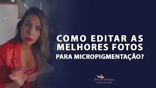 Como Editar as Melhores Fotos para Micropigmentação?