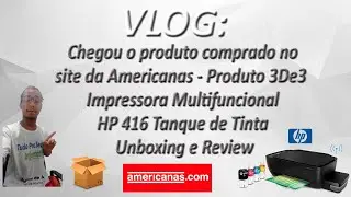 VLOG - Chegou produto site Americanas - 3De3 - Impressora HP 416 Tanque de Tinta - Unboxing e Review