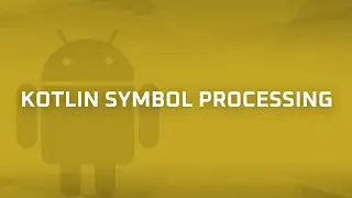 Kotlin Symbol Processing (KSP) [Android Bits #11]
