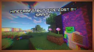 Minecraft BUT, I've lost my sanity.