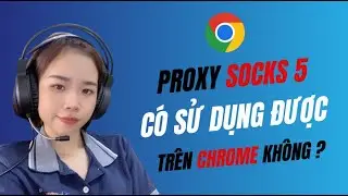 Proxy Socks 5 có sử dụng được trên trình duyệt Chrome không