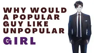 why would a popular guy like unpopular girl