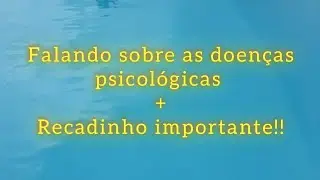 Falando um pouco sobre as doenças psicológicas ( encerramento ) + recadinho importante!