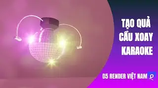 🚀 TẠO QUẢ CẦU XOAY PHÒNG KARAOKE | D5 RENDER VIỆT NAM
