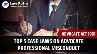 Top 5 case Laws on Advocate Professional Misconduct | Advocate act 1961 | LawPutra