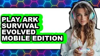 How to Play Ark Survival Evolved Mobile Edition - Easy Guide