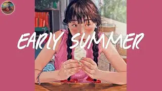 A playlist for an early summer day 🍦 Summer 2024