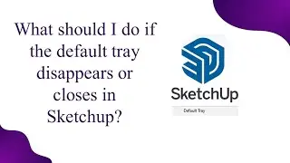 What should I do if the default tray disappears or closes in SketchUp? 