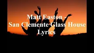 Matt Easton - San Clemente Glass House Lyrics
