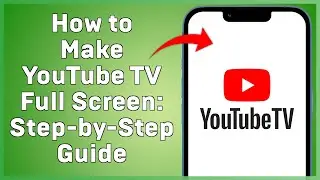 How to Make YouTube TV Full Screen  Step by Step Guide