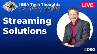 Streaming Solutions ~ IEBA Tech Thoughts #50