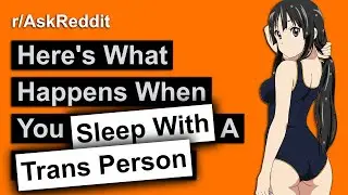 Here's What Happens In bed With A Trans Person (r/AskReddit)