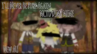 I'll Never Be Pure Again [] MCYT/DSMP Meme [] New AU [] Dark SBI AU [] Read Description []