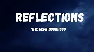 The Neighbourhood - Reflections (Lyrics)