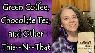 Green Coffee, Chocolate Tea, and Other This~N~That