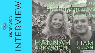 Liam Allan & Hannah Arkwright:  False Allegations and Miscarriages of Justice