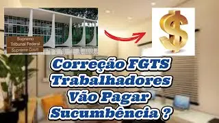 Quem Entrou Com Ação de Correção do FGTS Pode Ter que pagar Sucumbência