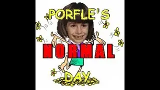 Porfle's Normal Day