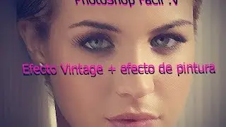 Efecto Vintage + Efecto de pintura -- PhotoShop Facil :V