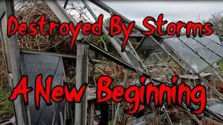Destroyed by storms.  A New Beginning. Greenhouse project Pt1 (Channel Introduction)