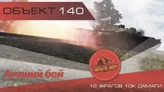 Лучший бой! Объект 140, 12 фрагов и 10К дамаги! Abilok WoT