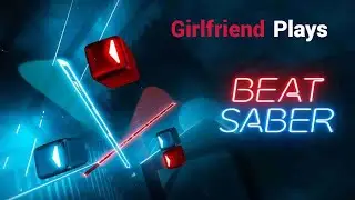 Girlfriend Plays: Beat Saber