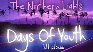 The Northern Lights 'Days Of Youth' Full Album [HQ 1080p]