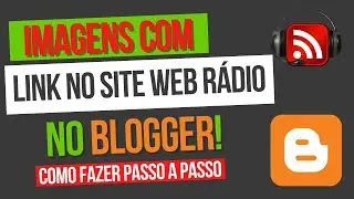 ADICIONANDO IMAGENS COM LINK NO SITE WEB RÁDIO DO BLOGGER-COMO FAZER PASSO A PASSO