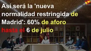 Así será la 'nueva normalidad restringida de Madrid': 60% de aforo hasta el 6 de julio