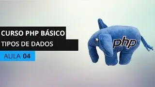 Curso PHP Básico - Tipos de Dados (int, float, string, boolean, array, object, null) - Aula 04