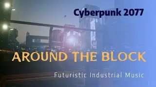 Cyberpunk 2077 - Around The Block - Futuristic Industrial Music