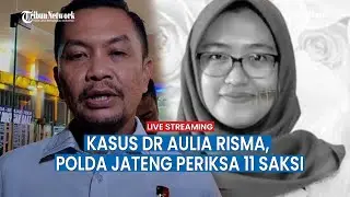 🔴Kasus Viral dr Aulia Risma, Polda Jateng Periksa 11 Saksi | Keluarga Pernah Ngadu ke Undip
