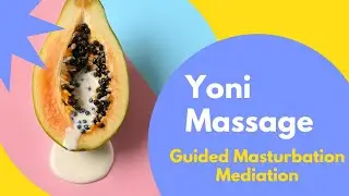 6. The Vulnerability of Sex and Connection: Yoni Massage Therapy and Guided Masturbation Meditation